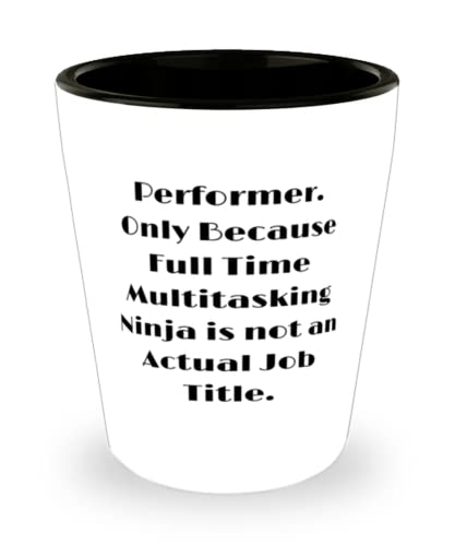 Cute Performer, Performer. Only Because Full Time Multitasking Ninja is not an Actual Job Title, Holiday Shot Glass For Performer