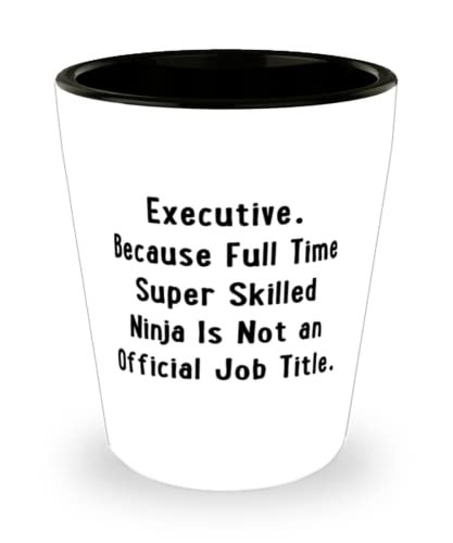 Best Executive, Executive. Because Full Time Super Skilled Ninja Is Not an Official Job, Joke Holiday Shot Glass From Colleagues
