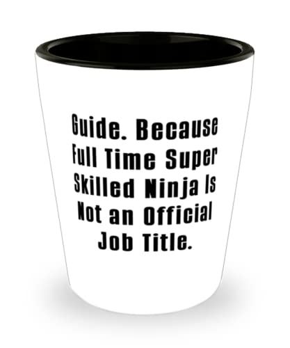 Guide For Colleagues, Guide. Because Full Time Super Skilled Ninja Is Not an Official, Unique Guide Shot Glass, Ceramic Cup From Boss