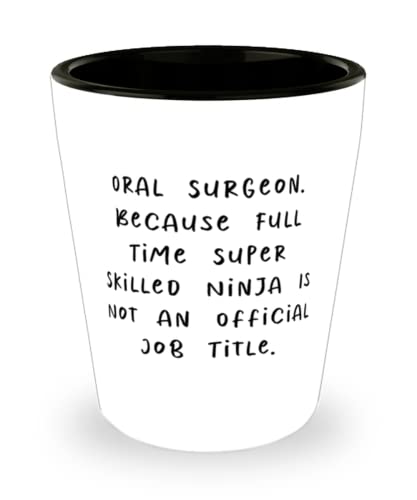 New Oral surgeon, Oral Surgeon. Because Full Time Super Skilled Ninja Is Not an, Beautiful Holiday Shot Glass For Men Women