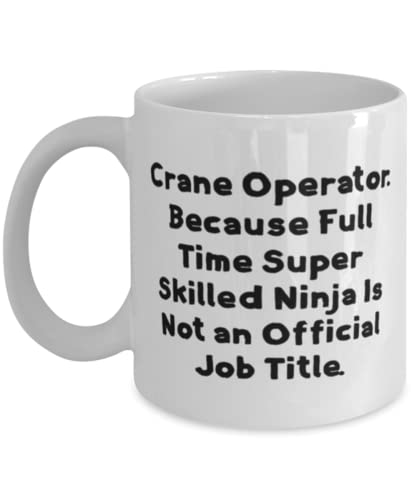 New Crane operator 11oz 15oz Mug, Crane Operator. Because Full Time Super Skilled Ninja Is Not an, Perfect for Friends, Holiday