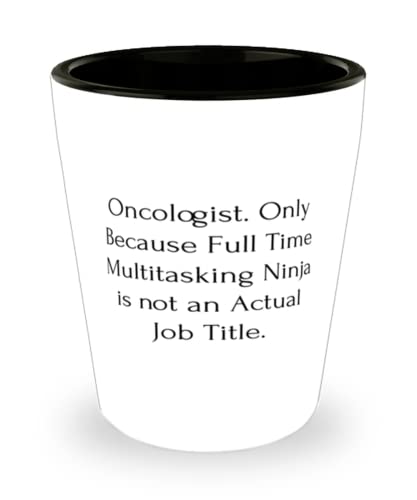 Perfect Oncologist, Oncologist. Only Because Full Time Multitasking Ninja is not, Unique Idea Shot Glass For Coworkers From Coworkers