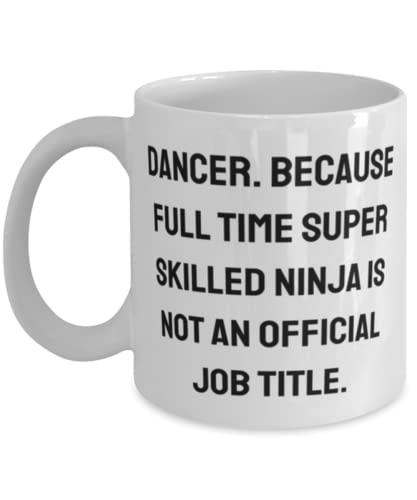 Perfect Dancer, Dancer. Because Full Time Super Skilled Ninja Is Not an Official, Sarcasm 11oz 15oz Mug For Men Women From Colleagues