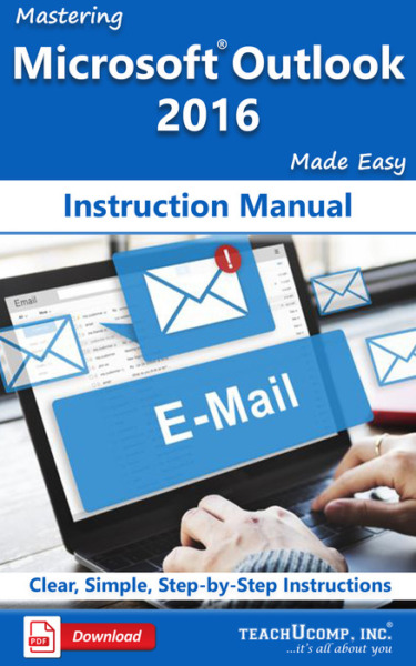 Mastering Microsoft Outlook 2016 Made Easy Instruction Manual: A step-by-step training and how-to guide to learn and master Outlook