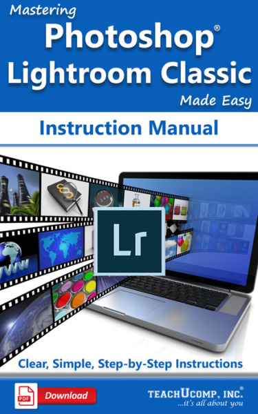 Mastering Adobe Photoshop Lightroom Classic CC Made Easy Instruction Manual: A step-by-step training and how-to guide to learn and master Lightroom Classic