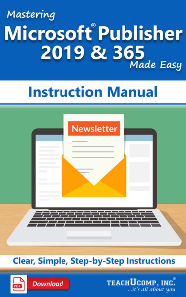 Mastering Microsoft Publisher 2019 & 365 Made Easy Instruction Manual: A step-by-step training and how-to guide to learn and master Publisher