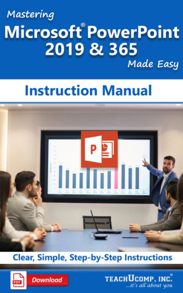 Mastering Microsoft PowerPoint 2019 & 365 Made Easy Instruction Manual: A step-by-step training and how-to guide to learn and master PowerPoint