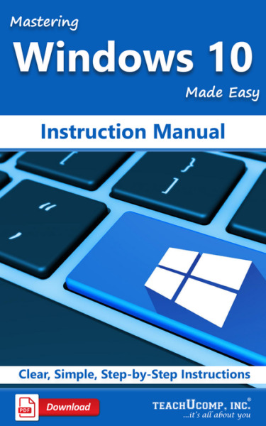 Mastering Microsoft Windows 10 Made Easy Instruction Manual: A step-by-step training and how-to guide to learn and master Windows