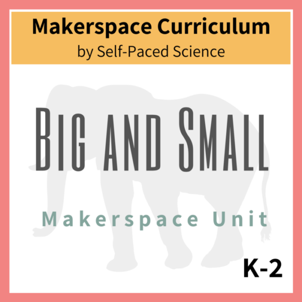 Big and Small Makerspace Unit K -2