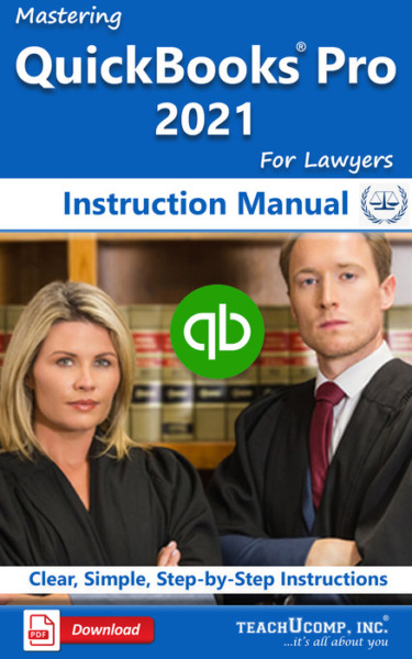 Mastering QuickBooks Desktop Pro for Lawyers 2021 Made Easy Instruction Manual: A step-by-step training and how-to guide to learn and master QuickBooks for Lawyers