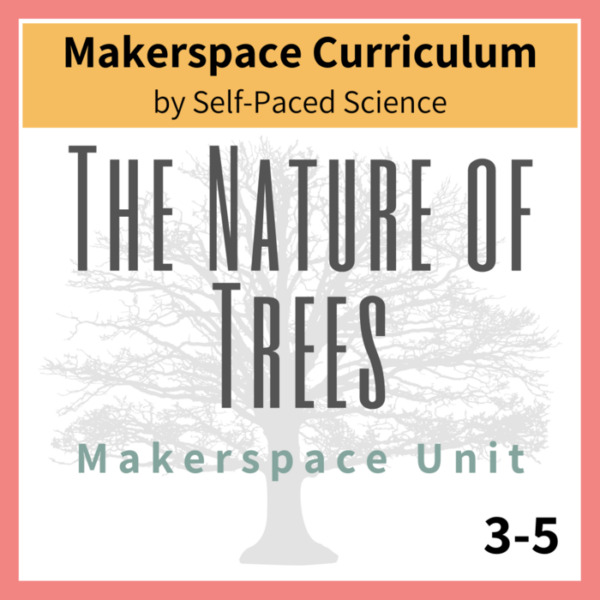 The Nature of Trees Makerspace Unit 3-5