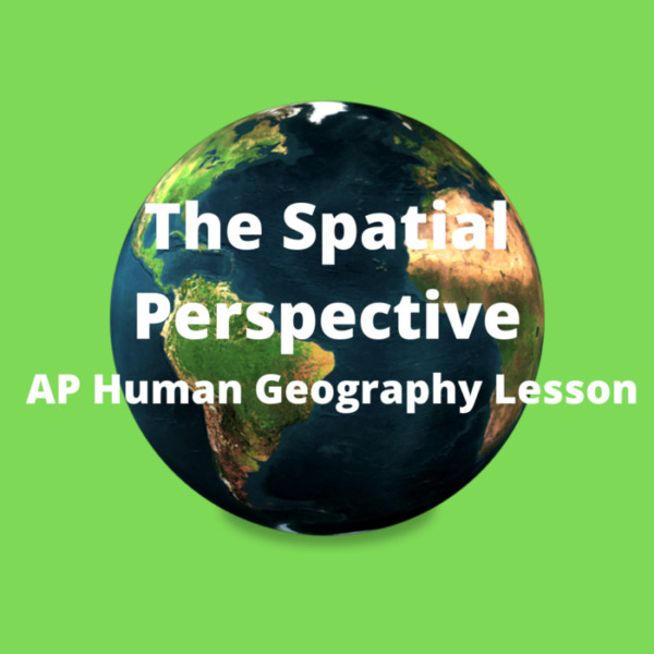 The Spatial Perspective AP Human Geography Lesson