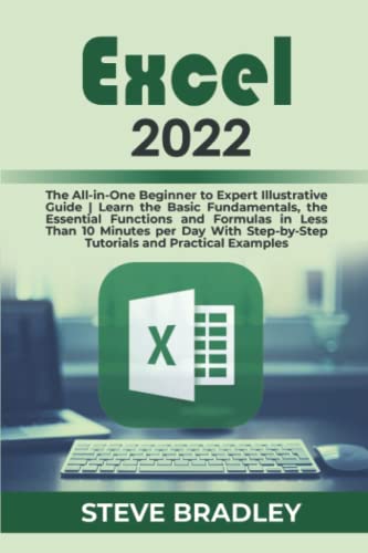 EXCEL 2022: The All-in-One Beginner to Expert Illustrative Guide | Learn the Basic Fundamentals, the Essential Functions and Formulas in Less Than 10 … Step-by-Step Tutorials and Practical Examples