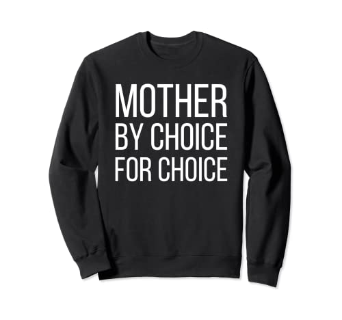 Mother By Choice For Choice | Pro Choice Feminist Rights Tee Sweatshirt