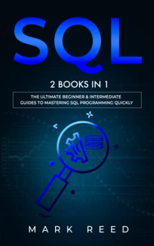 SQL: 2 Books in 1 – The Ultimate Beginner & Intermediate Guides To Mastering SQL Programming Quickly (Computer Programming)