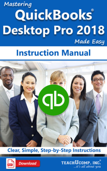 Mastering QuickBooks Desktop Pro 2018 Made Easy Instruction Manual: A step-by-step training and how-to guide to learn and master QuickBooks