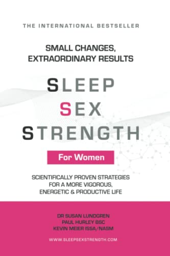 Sleep Sex Strength: Scientifically Proven Strategies For A More Vigorous, Energetic & Productive Life