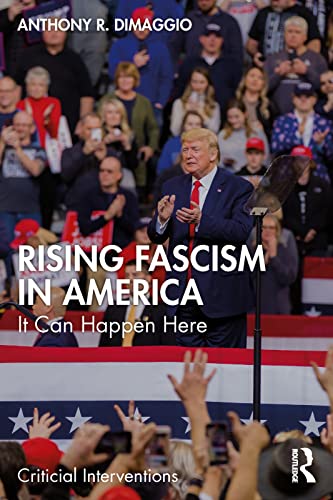 Rising Fascism in America: It Can Happen Here (Critical Interventions)