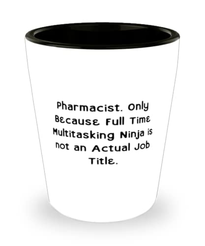 Inappropriate Pharmacist Gifts, Pharmacist. Only Because Full Time Multitasking Ninja is not, Cute Shot Glass For Coworkers From Colleagues