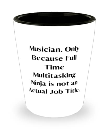 Funny Musician Gifts, Musician. Only Because Full Time Multitasking Ninja is not an Actual Job, Funny Christmas Shot Glass From Colleagues