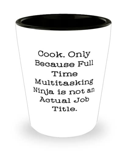 Unique Idea Cook Gifts, Cook. Only Because Full Time Multitasking Ninja is not an Actual Job Title, Cook Shot Glass From Team Leader
