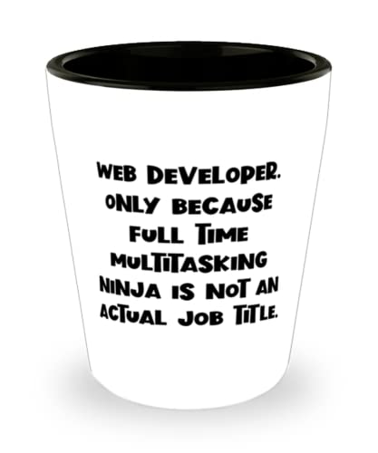 Reusable Web developer Gifts, Web Developer. Only Because Full Time Multitasking Ninja is not, New Shot Glass For Colleagues From Friends