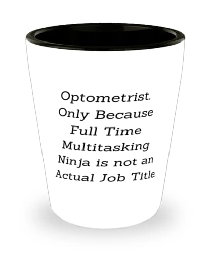 Fun Optometrist Shot Glass, Optometrist. Only Because Full Time Multitasking Ninja is not, Present For Coworkers, Unique Gifts From Friends