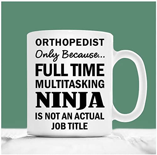 Orthopedist Mug, Orthopedist Gifts, Gift For Orthopedist, Orthopedist Only Because Full Time Multitasking Ninja Is Not An Actual Job Title