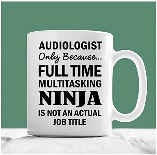 Audiologist Only Because Full Time Multitasking Ninja Is Not An Actual Job Title, Audiologist Coffee Mug, Audiologist Mug, Audiologist Gifts