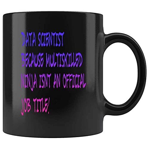 Funny Data Scientist Because Multiskilled Ninja Isnt An Job Title Present For Birthday,Anniversary,National Nurses Day 11 Oz Black Coffee Mug