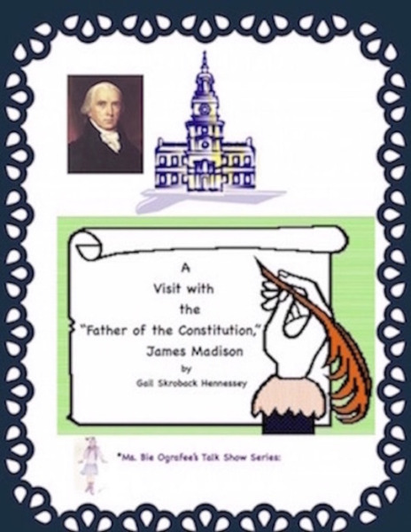 A visit with the Constitution: Reader’s Theater Script on James Madison, Father of the Constitution