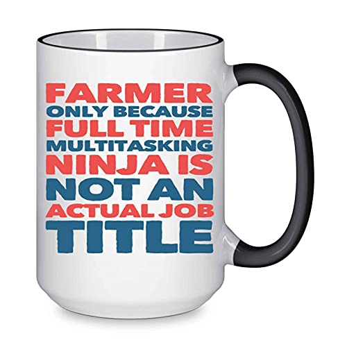 Funny Farmer Only Because Full Time Multitasking Ninja Is Not An Actual Job Title Present For Birthday,Anniversary,Statehood Day 15 Oz Black Rim Coffee Mug