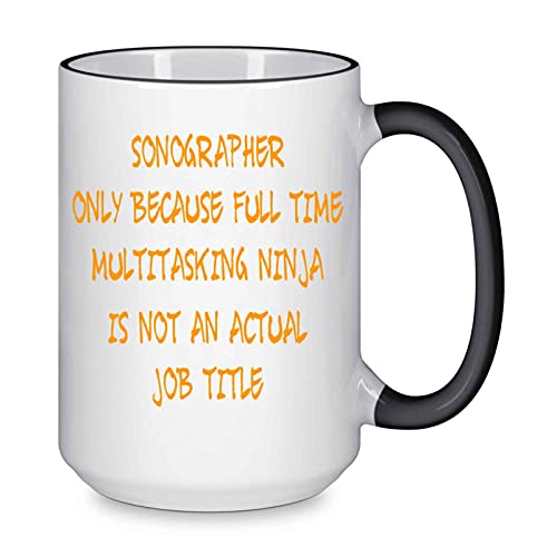 Funny Sonographer Only Because Full Time Multitasking Ninja Is Not An Actual Job Title Present For Birthday,Anniversary,Veterans Day 15 Oz Black Rim Coffee Mug