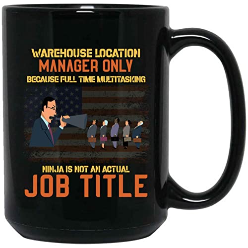 Funny Location Manager Only Because Full Time Multitasking Ninja Is Not An Actual Job Title Present For Birthday,Anniversary,Easter Monday 15 Oz Black Coffee Mug