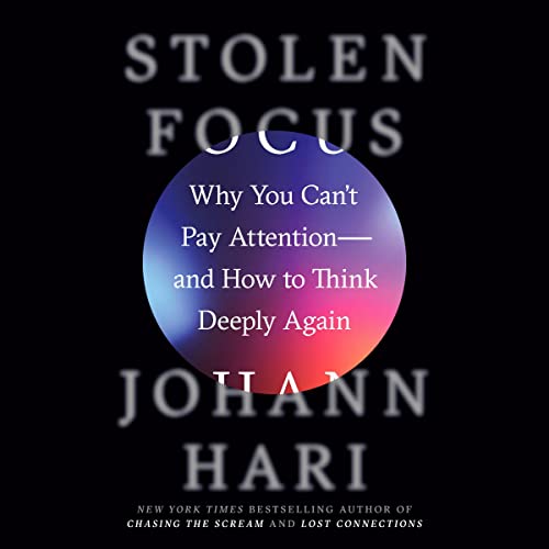 Stolen Focus: Why You Can’t Pay Attention—and How to Think Deeply Again