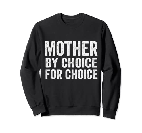 Mother By Choice For Choice Pro Choice Feminist Rights Sweatshirt