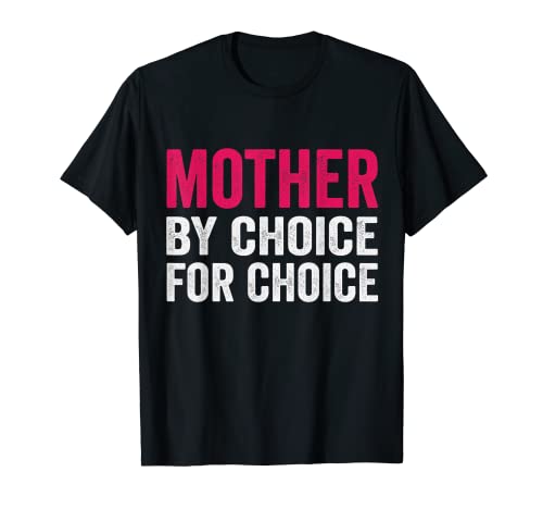 Mother By Choice For Choice Pro Choice Feminist Rights T-Shirt