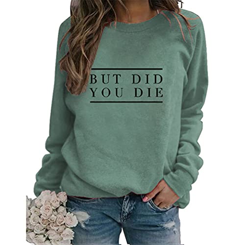 But Did You Die Cute Sweatshirt for Women Funny Graphic Sweatshirts Letter Print Long Sleeve Casual Pullover Tops Green