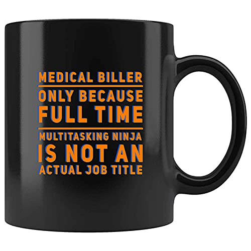 Funny MEDICAL BILLER ONLY BECAUSE FULL TIME MULTITASKING NINJA IS NOT AN ACTUAL JOB TITLE Present For Birthday,Anniversary,Loyalty Day 11 Oz Black Coffee Mug