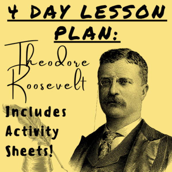 4 Day Lesson Plan: Theodore Roosevelt (w/ Activity Sheets) For K-5 Teachers and Students in Social Studies and History Classrooms