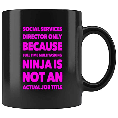 Funny SOCIAL SERVICES DIRECTOR ONLY BECAUSE FULL TIME MULTITASKING NINJA IS NOT AN ACTUAL JOB TITLE Present For Birthday,Anniversary,Patriot Day 11 Oz Black Coffee Mug