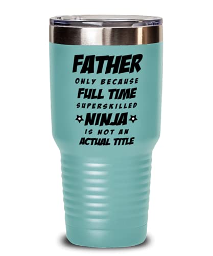 Father Tumbler – Father Only Because Full Time Superskilled Ninja Is Not an Actual Title – Happy Father’s Day, For Birthday, Funny Unique Christmas Idea, From Son and Daughter