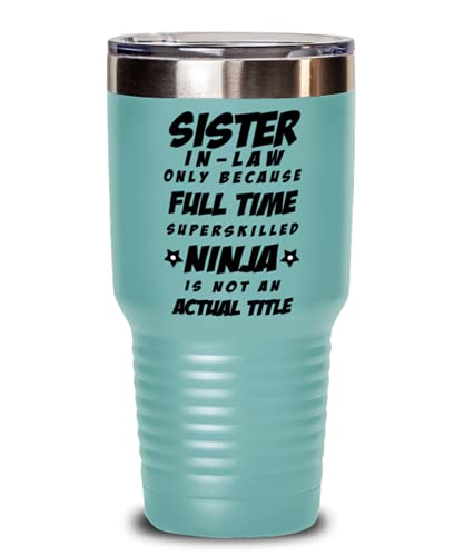 Sister In Law Tumbler – Sister In Law Only Because Full Time Superskilled Ninja Is Not an Actual Title – For Birthday, Funny Unique Christmas Idea, From Brother In Law