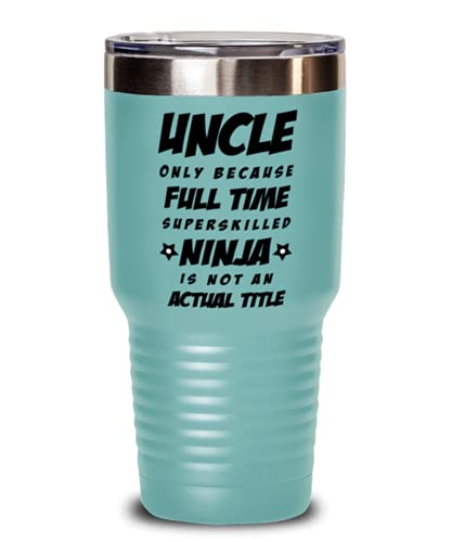 Uncle Tumbler – Uncle Only Because Full Time Superskilled Ninja Is Not an Actual Title – Only Because Full Time Superskilled Ninja Is Not an Actual Title – Happy Father’s Day, For Birthday, Funny