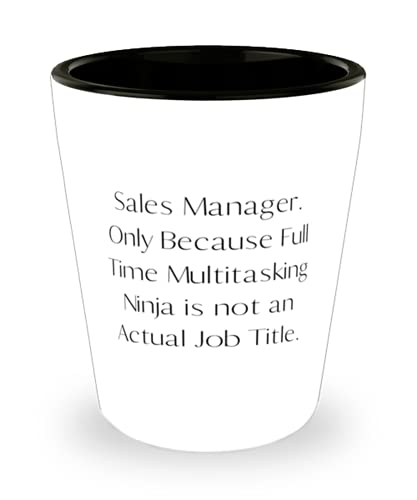 Sales Manager. Only Because Full Time Multitasking Ninja is. Sales manager Shot Glass, New Sales manager Gifts, Ceramic Cup For Coworkers