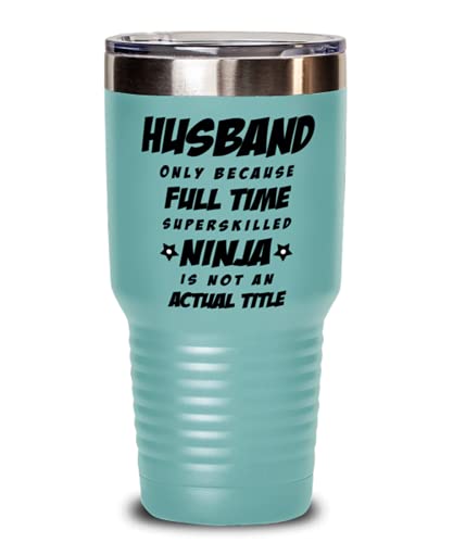 Husband Tumbler – Husband Only Because Full Time Superskilled Ninja Is Not an Actual Title- Happy Father’s Day, For Birthday, Valentines, Anniversary, Funny Unique Christmas Idea From Wife