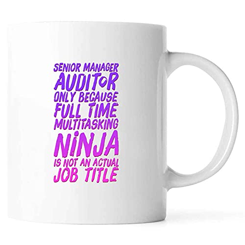 Funny SENIOR MANAGER AUDITOR ONLY BECAUSE FULL TIME MULTITASKING NINJA IS NOT AN ACTUAL JOB TITLE Present For Birthday,Anniversary,Ramadan 11 Oz White Coffee Mug