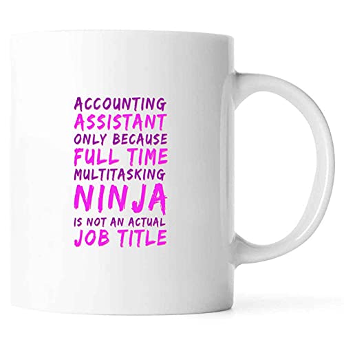 Funny ACCOUNTING ASSISTANT ONLY BECAUSE FULL TIME MULTITASKING NINJA IS NOT AN ACTUAL JOB TITLE Present For Birthday,Anniversary,Easter Sunday 11 Oz White Coffee Mug