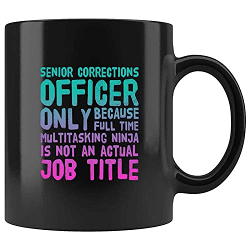 Funny SENIOR CORRECTIONS OFFICER BECAUSE FULL TIME MULTITASKING NINJA IS NOT AN ACTUAL JOB TITLE Present For Birthday,Anniversary,Flag Day 11 Oz Black Coffee Mug