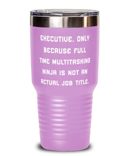 Executive. Only Because Full Time Multitasking Ninja. Executive 30oz Tumbler, Useful Executive Gifts, Stainless Steel Tumbler For Coworkers